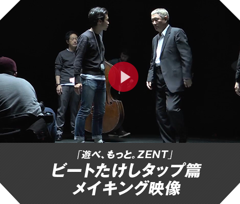 「遊べ、もっと。ZENT」ビートたけしタップ篇 メイキング映像